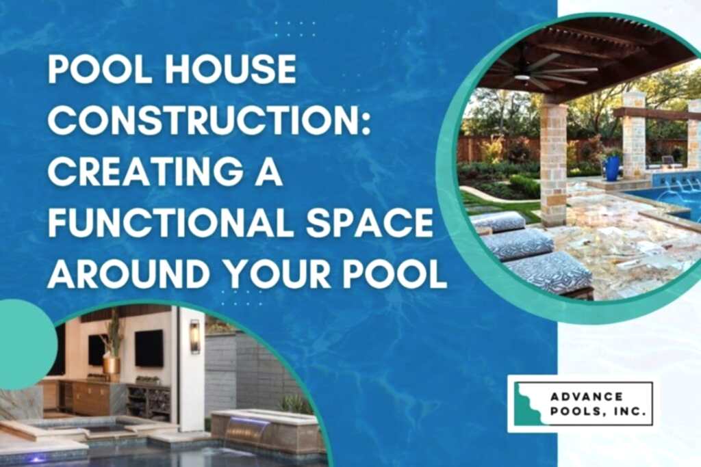 pool house construction - Pool House Construction Creating a Functional Space Around Your Pool - Advance Pools